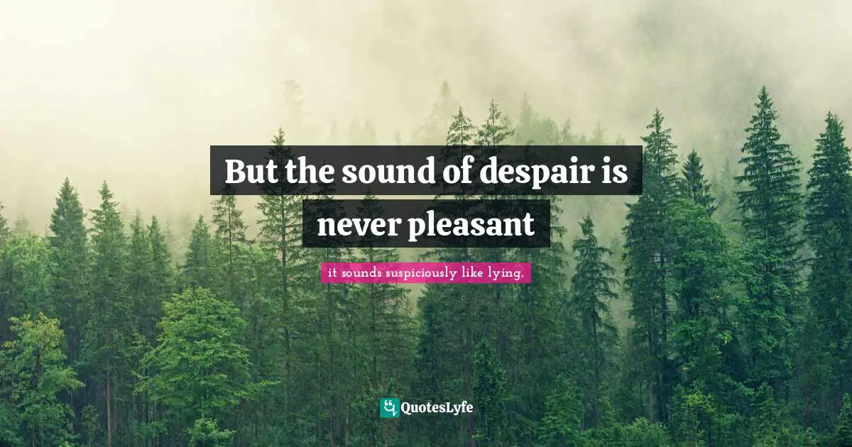 But the sound of despair is never pleasant