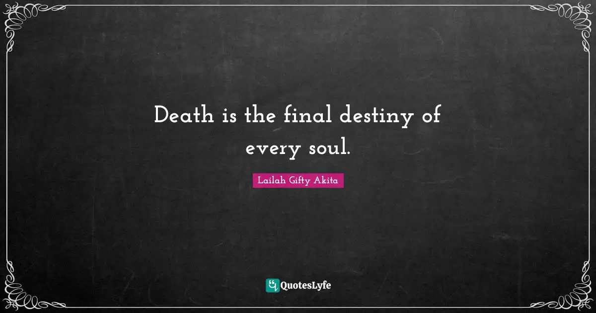 Death is the final destiny of every soul.