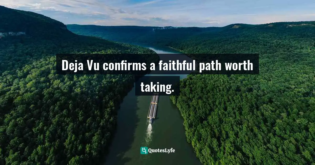 Deja Vu Quotes: "Deja Vu confirms a faithful path worth taking."