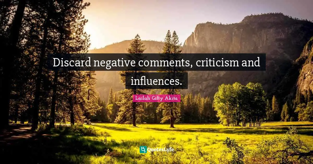 Discard negative comments, criticism and influences.