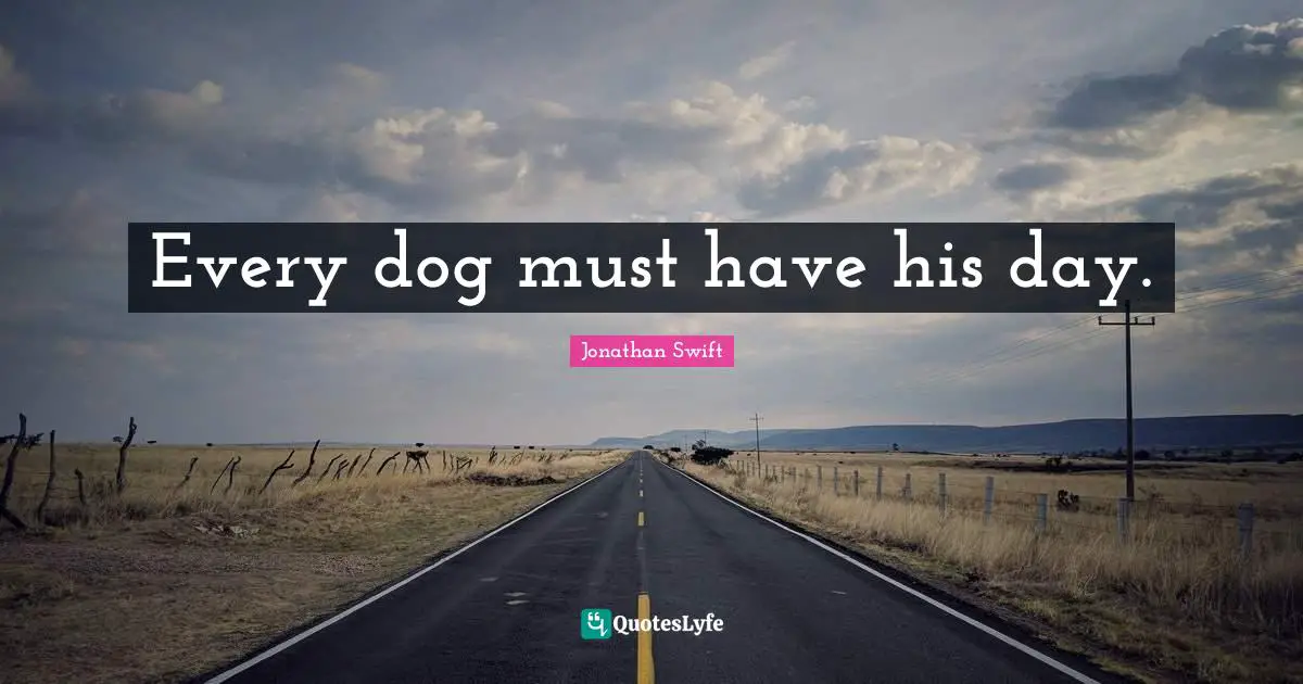 Every dog must have his day.