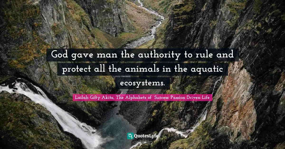 Ecosystems Quotes: "God gave man the authority to rule and protect all the animals in the aquatic ecosystems."
