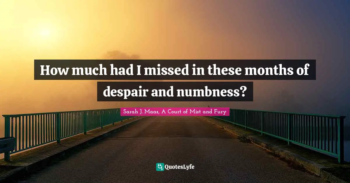 How much had I missed in these months of despair and numbness?