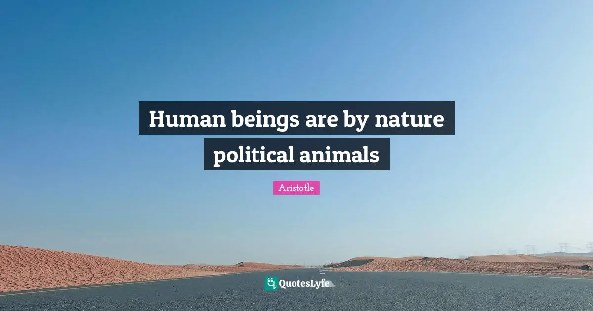 Human beings are by nature political animals