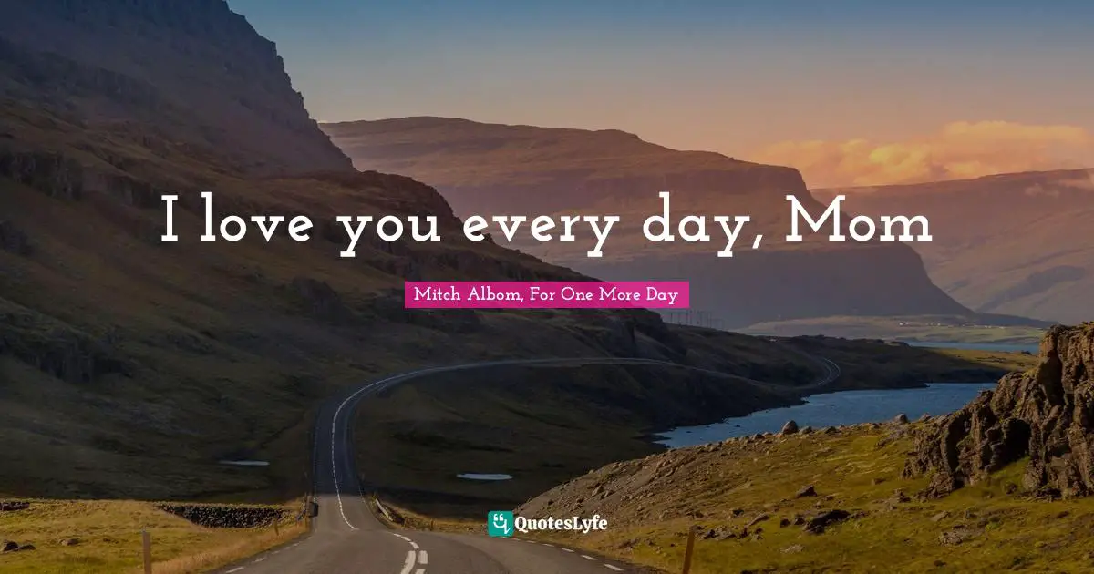 I love you every day, Mom
