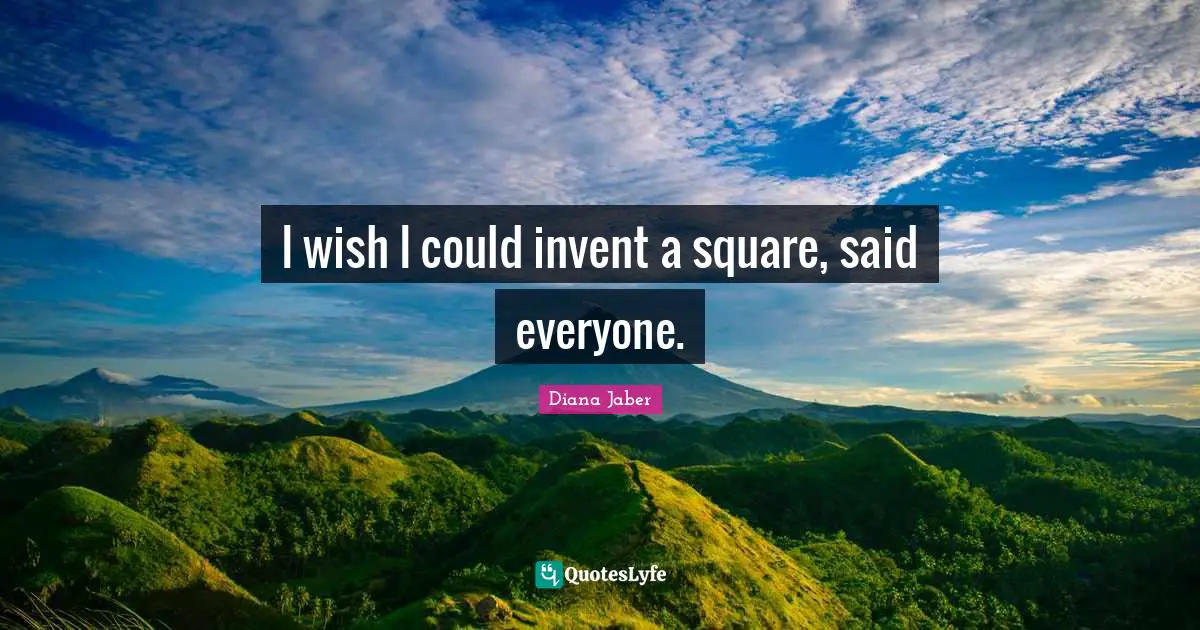 I wish I could invent a square, said everyone.