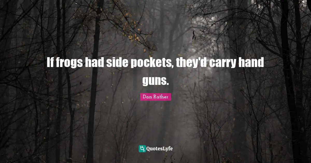 Frogs Quotes: "If frogs had side pockets, they'd carry hand guns."