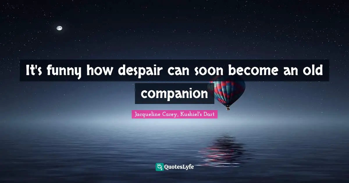 Jacqueline Carey Quotes: "It's funny how despair can soon become an old companion"