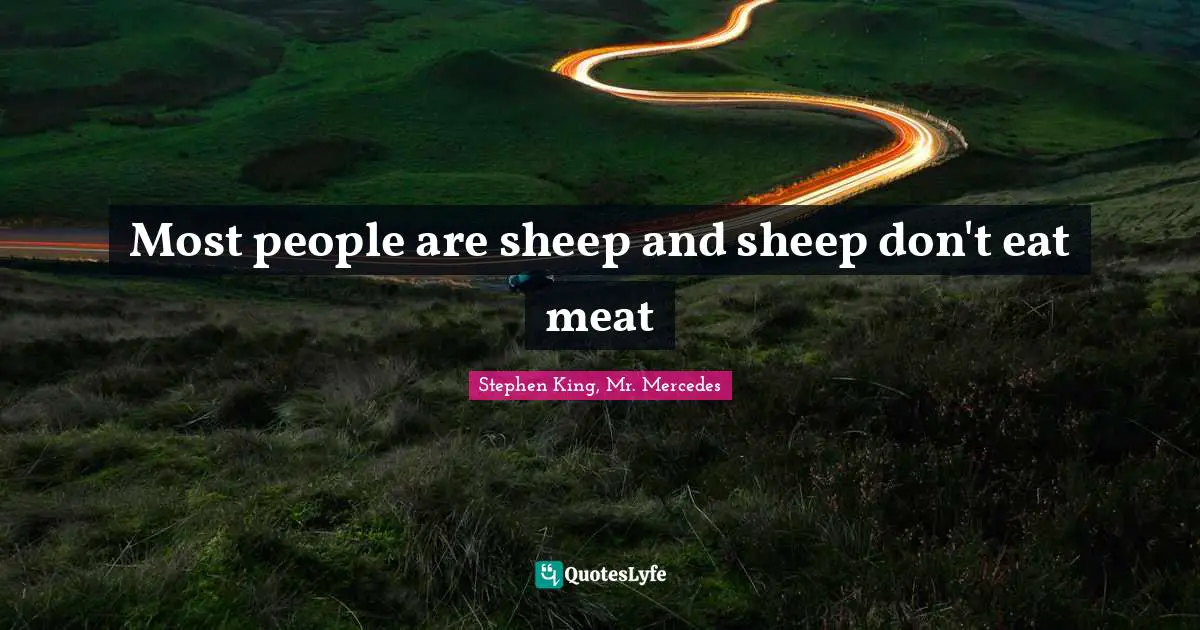 Stephen King, Mr. Mercedes Quotes: Most people are sheep and sheep don't eat meat