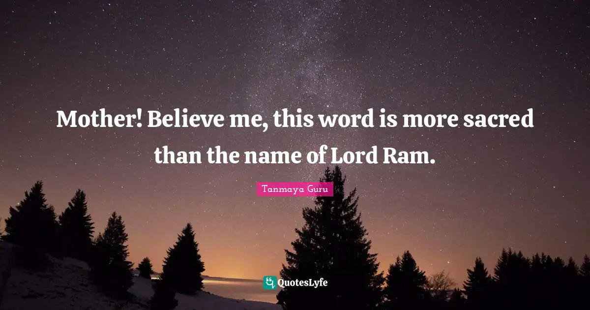 Tanmaya Guru Quotes: Mother! Believe me, this word is more sacred than the name of Lord Ram.
