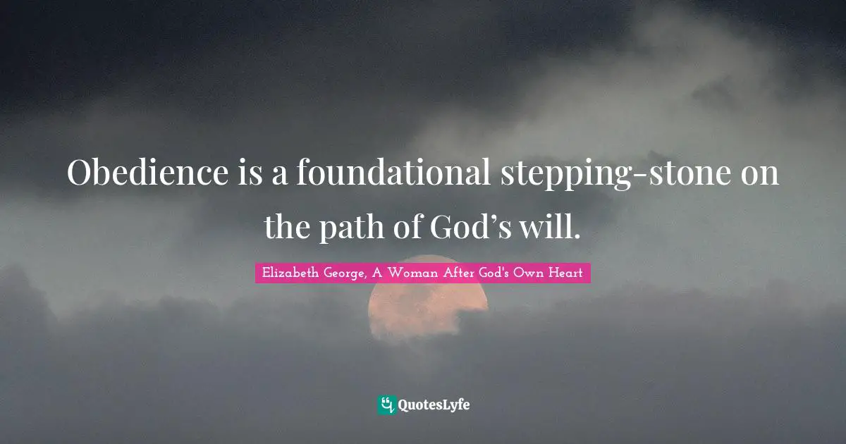 Obedience is a foundational stepping-stone on the path of God’s will.