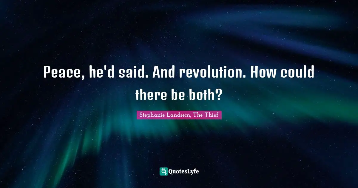 Peace, he'd said. And revolution. How could there be both?