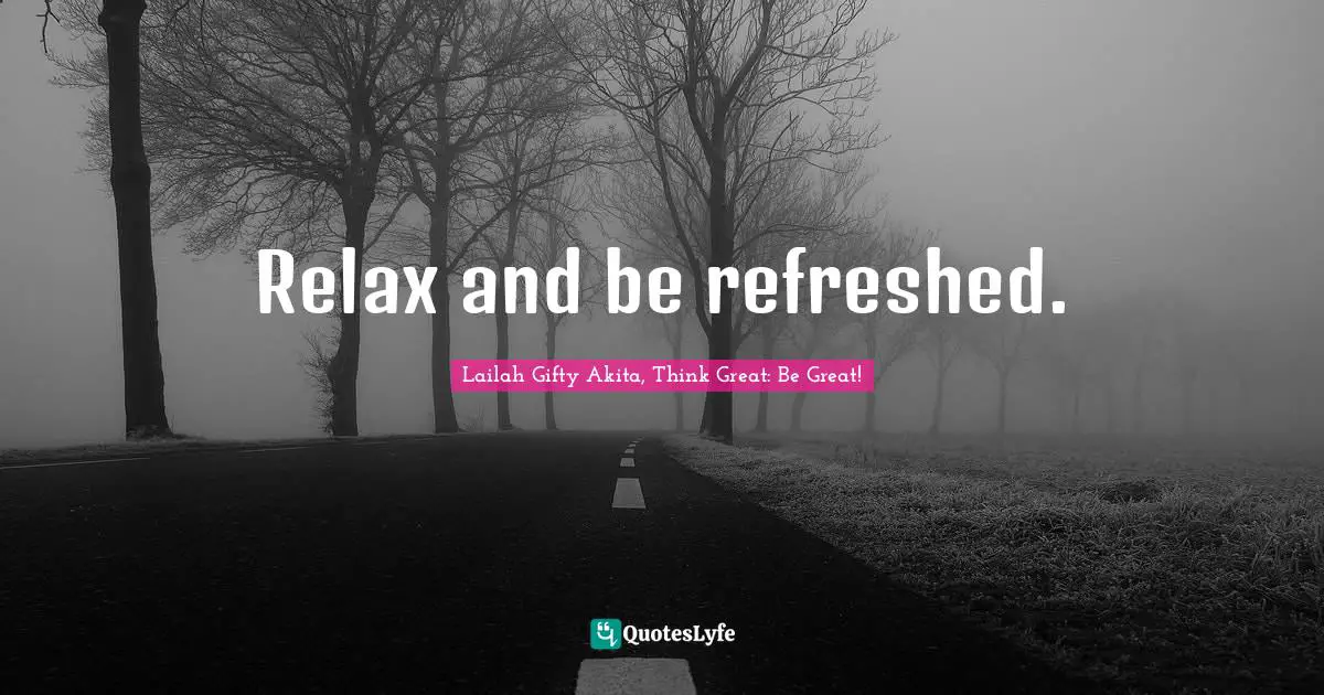 Determined Person Quotes: "Relax and be refreshed."