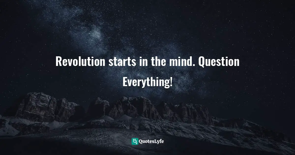 Bryant McGill, Simple Reminders: Inspiration For Living Your Best Life Quotes: "Revolution starts in the mind. Question Everything!"