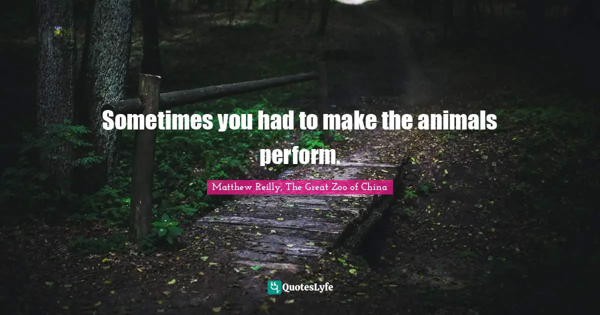 Sometimes you had to make the animals perform.