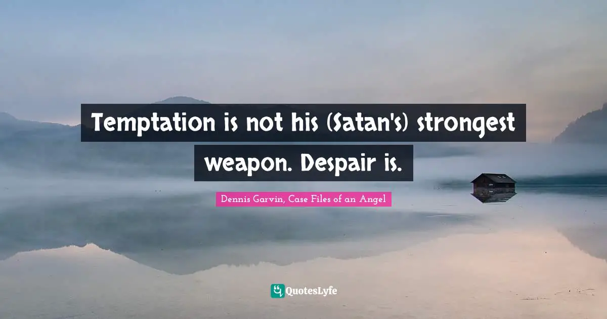 Temptation is not his (Satan's) strongest weapon. Despair is.