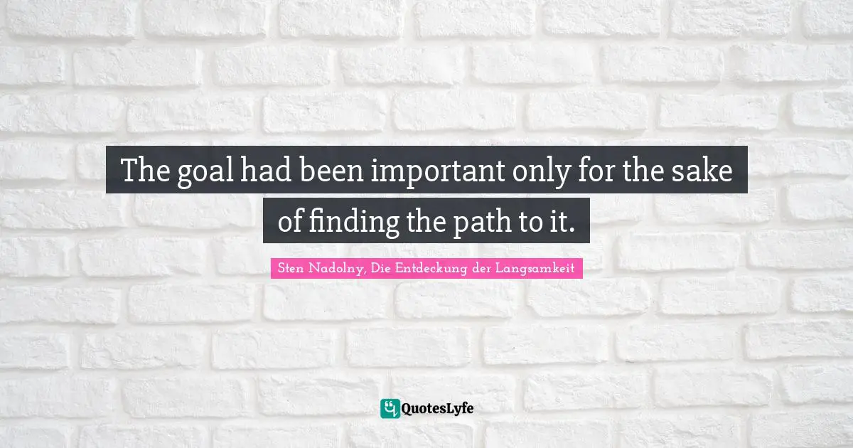 The goal had been important only for the sake of finding the path to it.