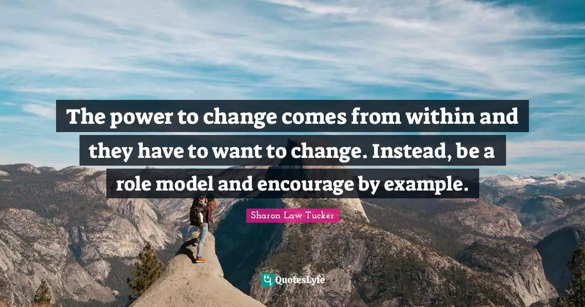 The power to change comes from within and they have to want to change. Instead, be a role model and encourage by example.