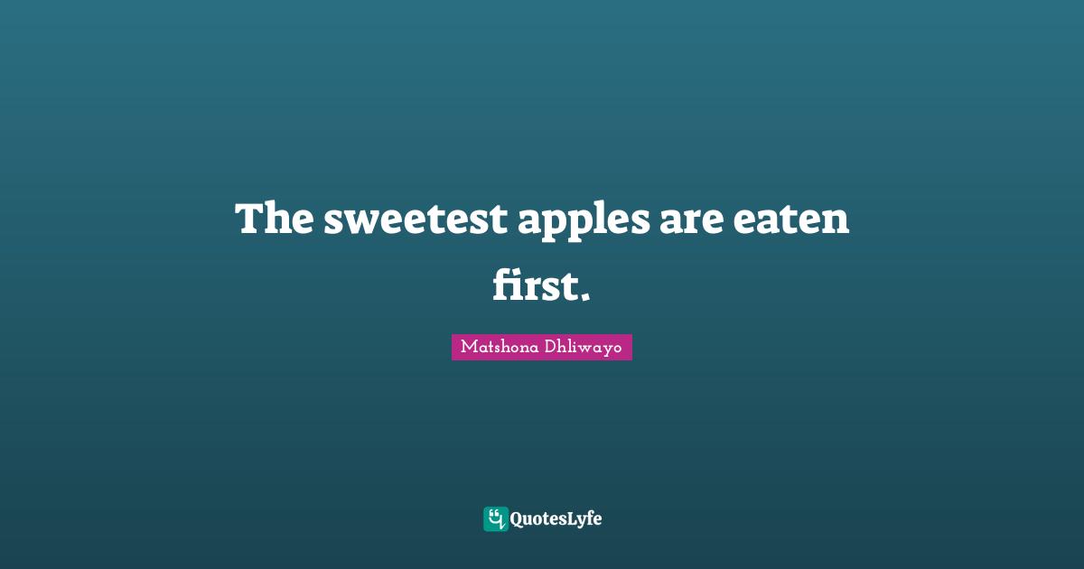The sweetest apples are eaten first.