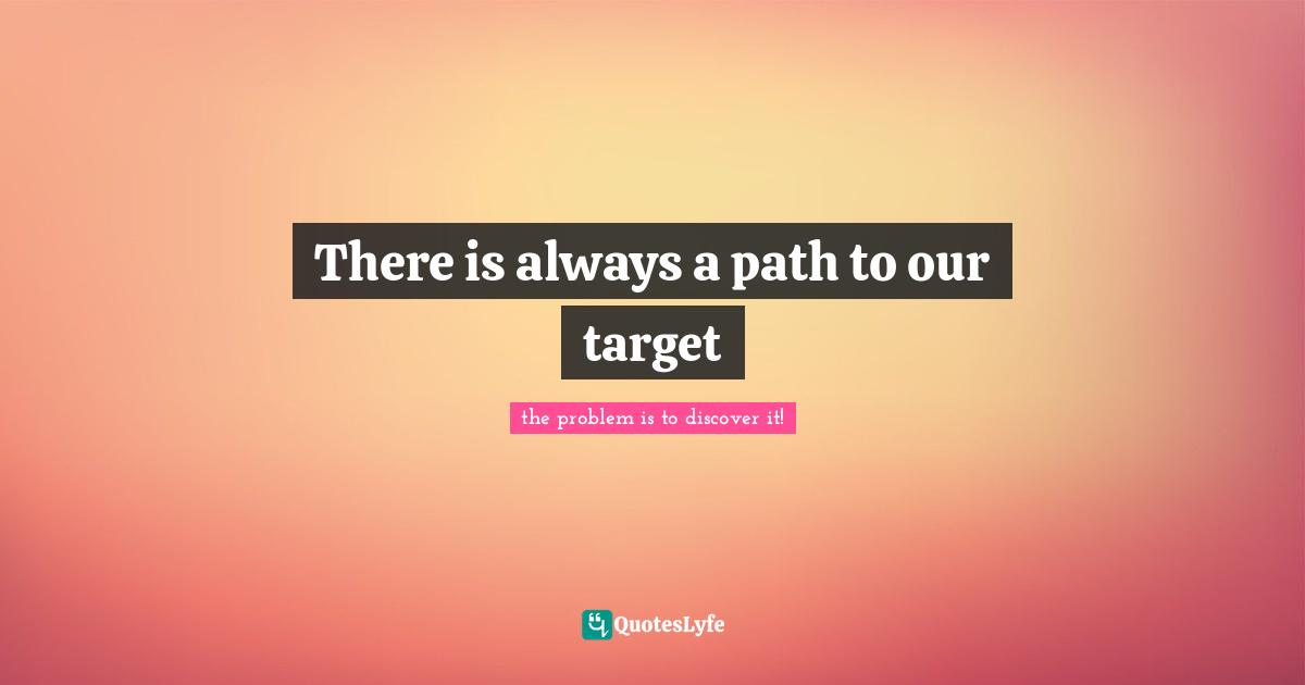 There is always a path to our target