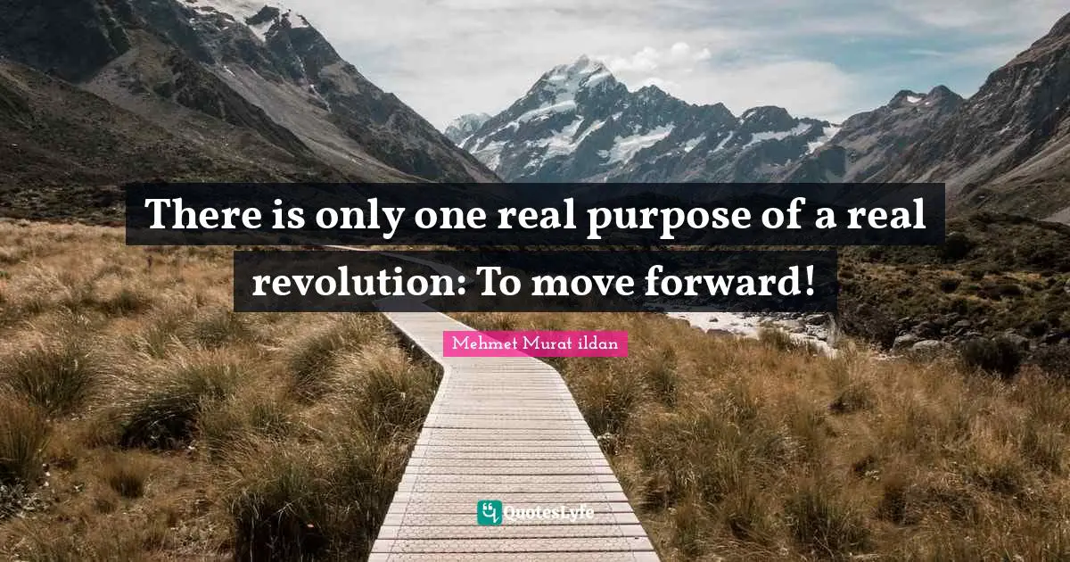 There is only one real purpose of a real revolution: To move forward!