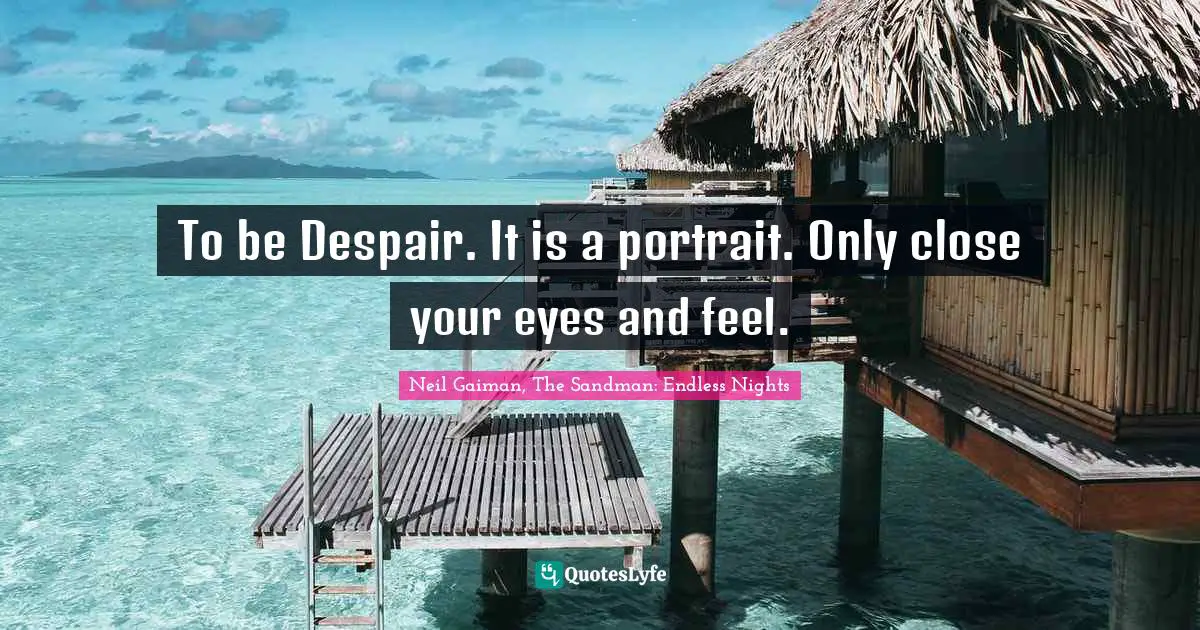 Sandman Quotes: "To be Despair. It is a portrait. Only close your eyes and feel."