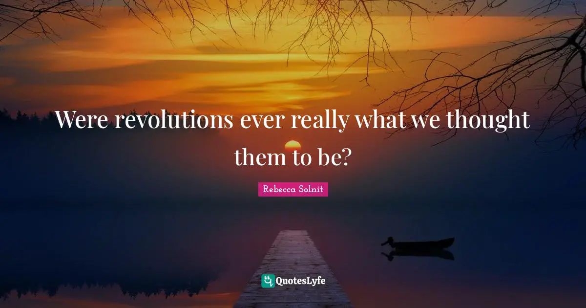 Were revolutions ever really what we thought them to be?