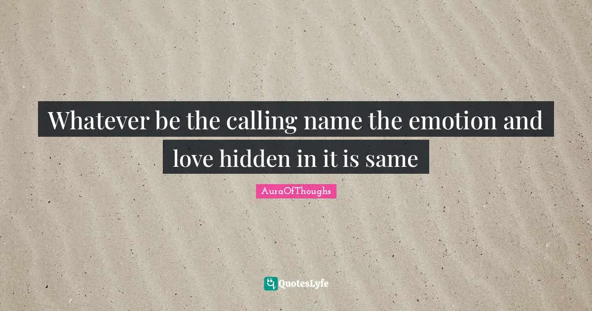 Whatever be the calling name the emotion and love hidden in it is same