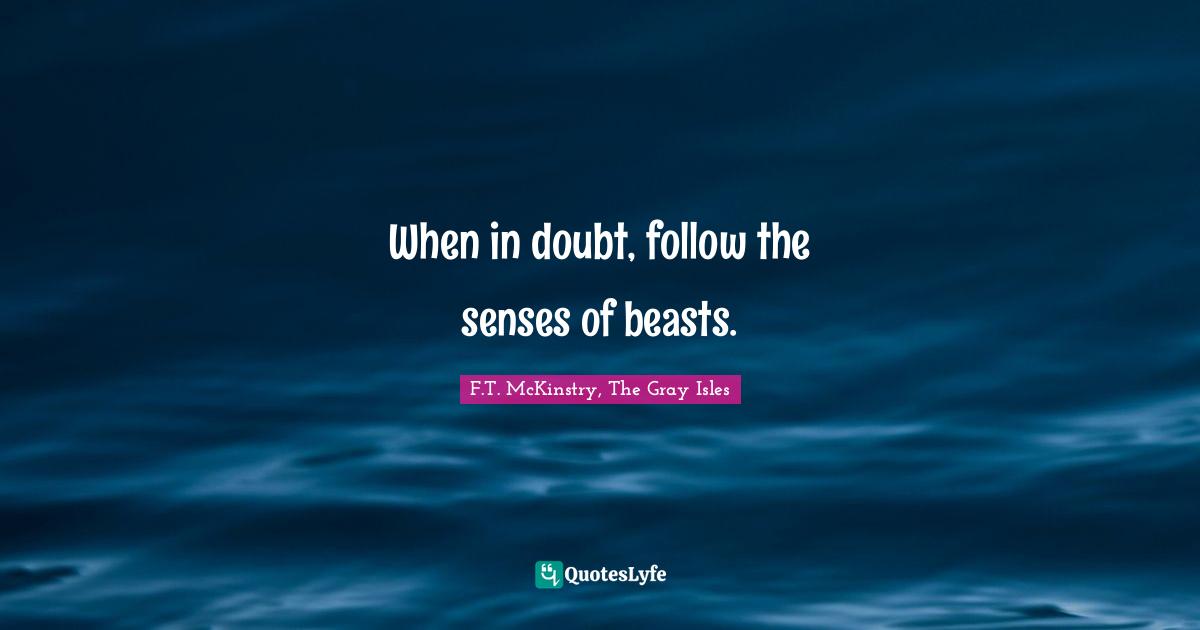 When in doubt, follow the senses of beasts.