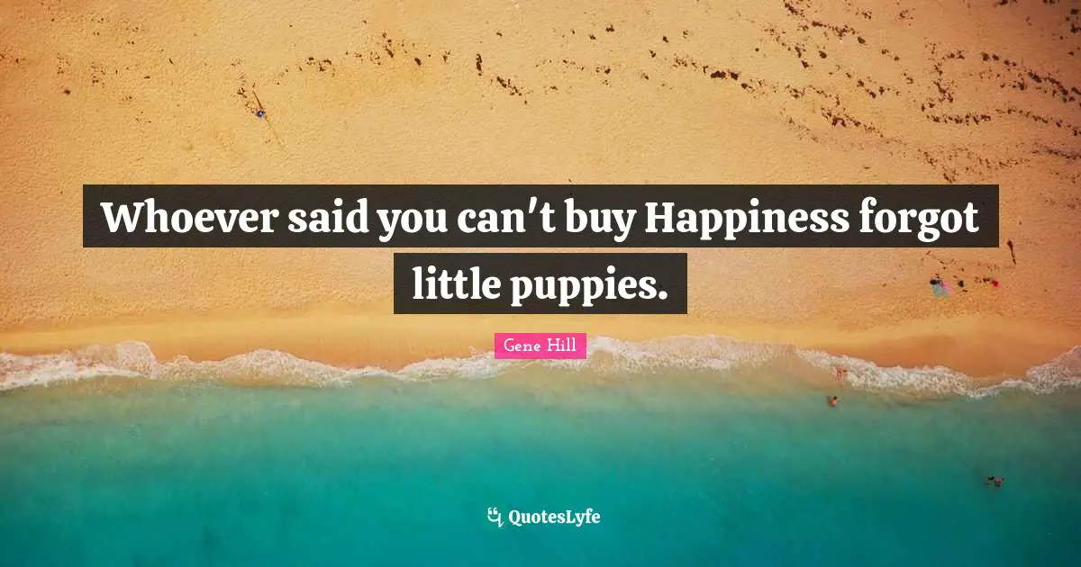 Whoever said you can't buy Happiness forgot little puppies.
