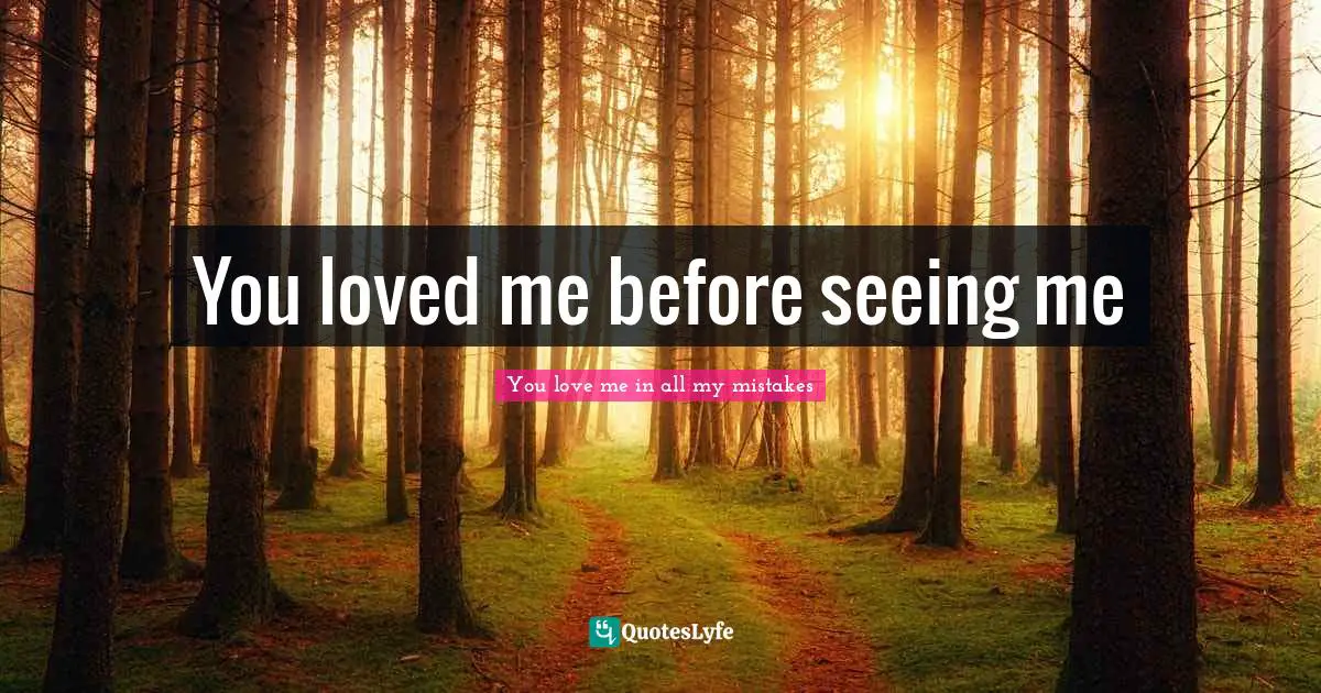 You loved me before seeing me