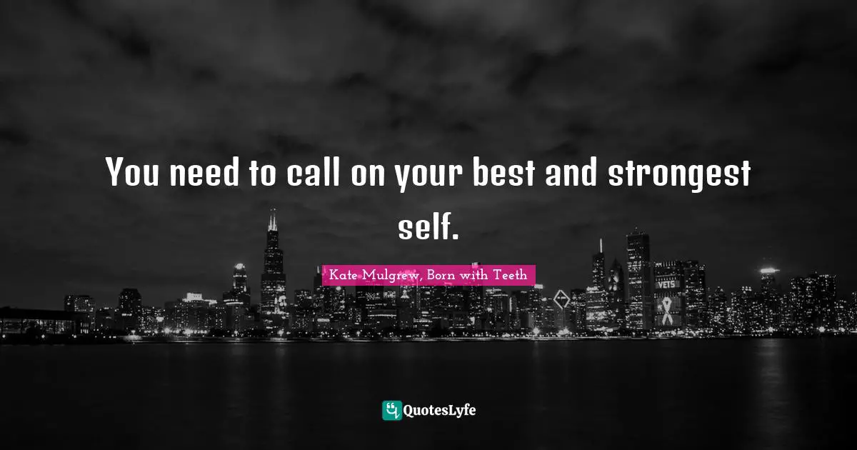 Choices And Consequences Quotes: "You need to call on your best and strongest self."