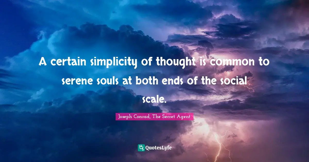 A certain simplicity of thought is common to serene souls at both ends of the social scale.