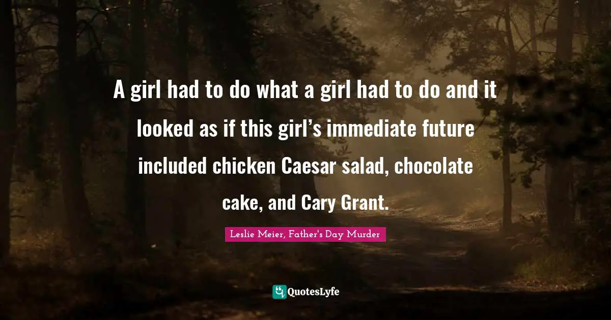 A girl had to do what a girl had to do and it looked as if this girl’s immediate future included chicken Caesar salad, chocolate cake, and Cary Grant.