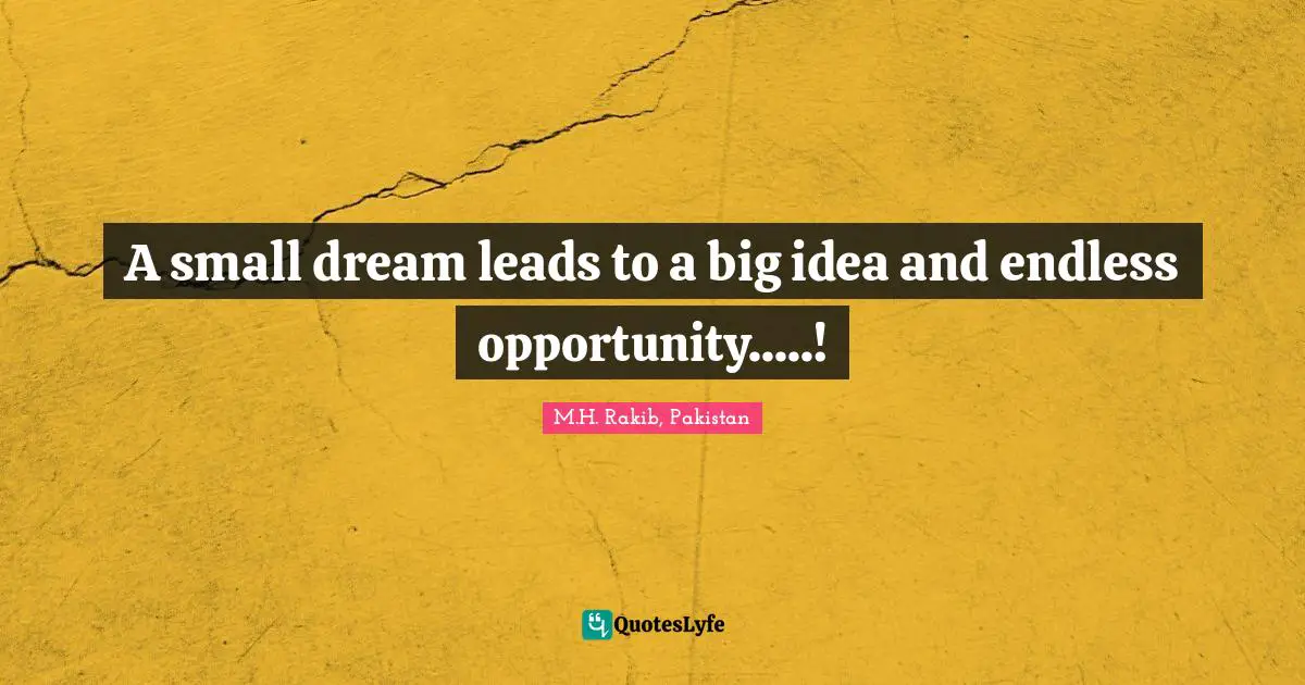 A small dream leads to a big idea and endless opportunity.....!