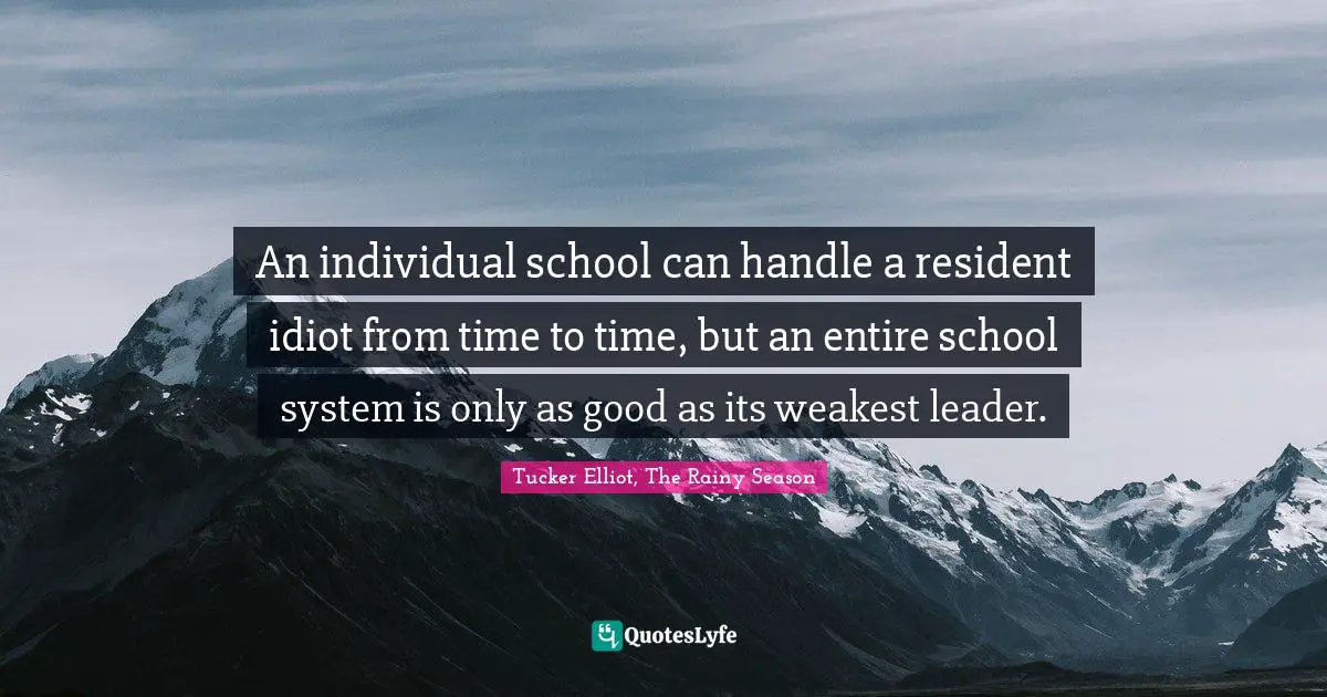 An individual school can handle a resident idiot from time to time, but an entire school system is only as good as its weakest leader.