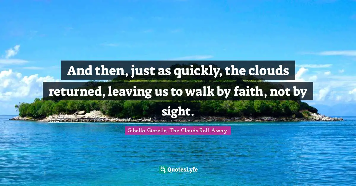 And then, just as quickly, the clouds returned, leaving us to walk by faith, not by sight.
