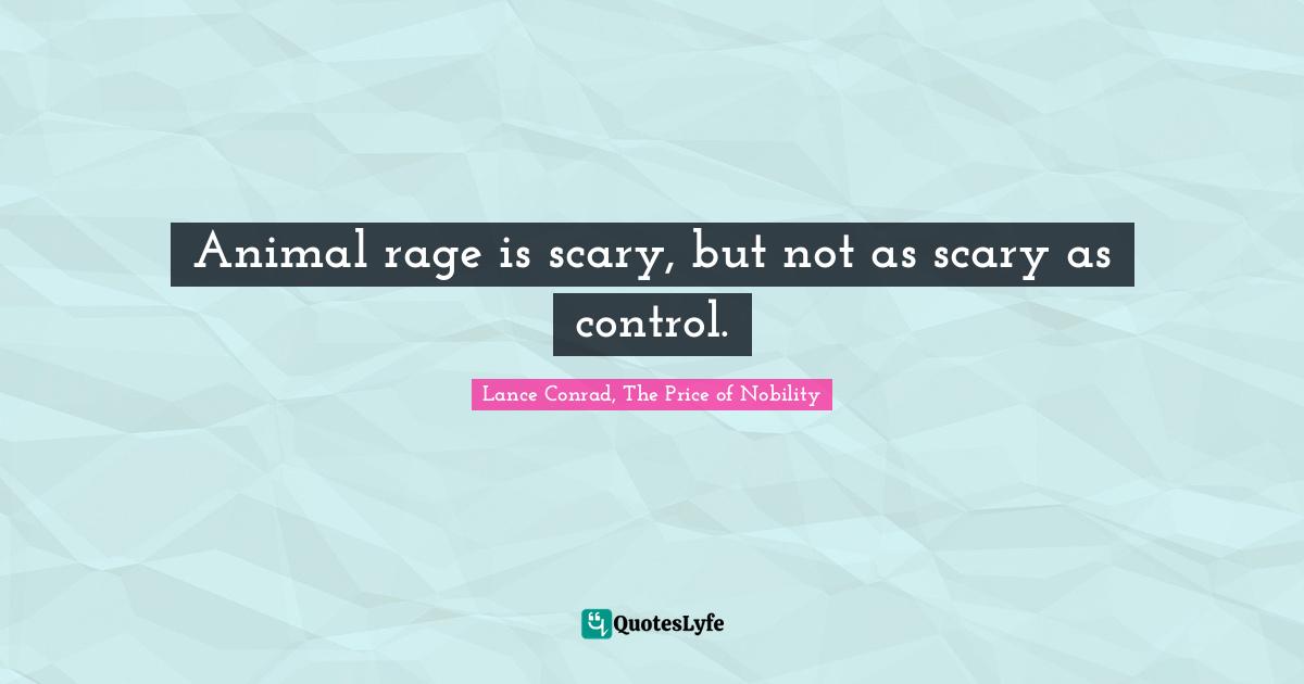 Animal rage is scary, but not as scary as control.