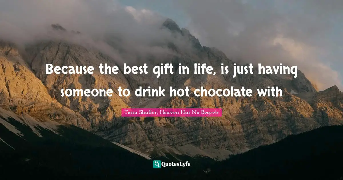 Because the best gift in life, is just having someone to drink hot chocolate with
