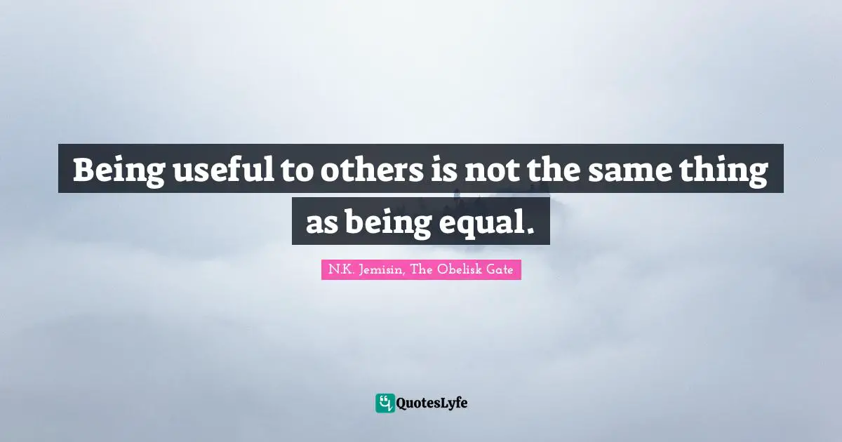 Being useful to others is not the same thing as being equal.