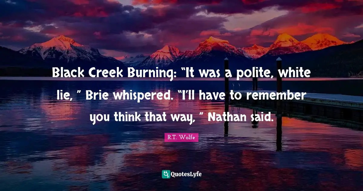 Black Creek Burning: “It was a polite, white lie, ” Brie whispered. “I’ll have to remember you think that way, ” Nathan said.