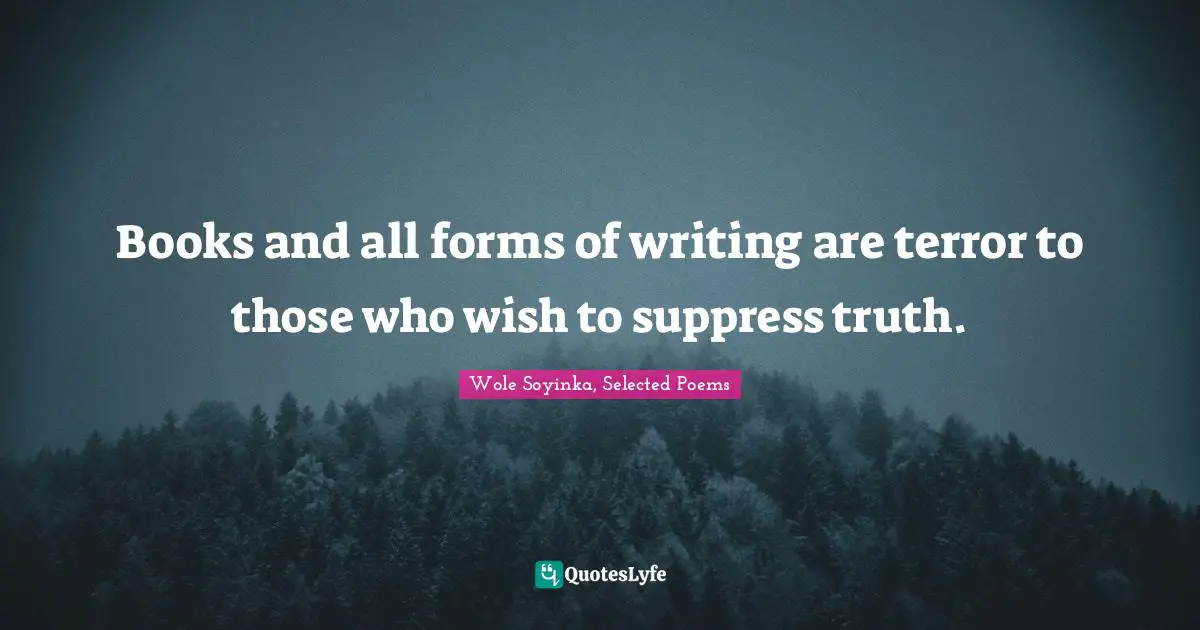 Books and all forms of writing are terror to those who wish to suppress truth.