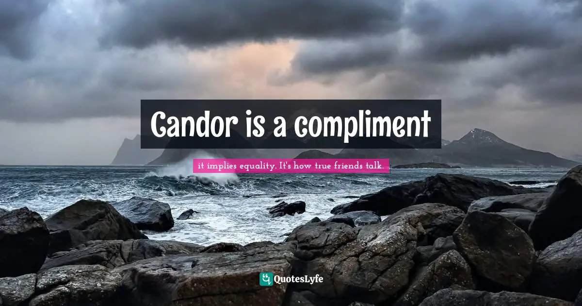 Candor is a compliment
