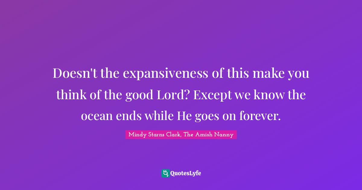 Doesn't the expansiveness of this make you think of the good Lord? Except we know the ocean ends while He goes on forever.