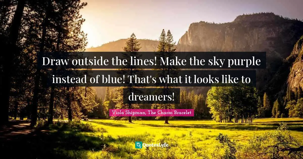 Draw outside the lines! Make the sky purple instead of blue! That's what it looks like to dreamers!