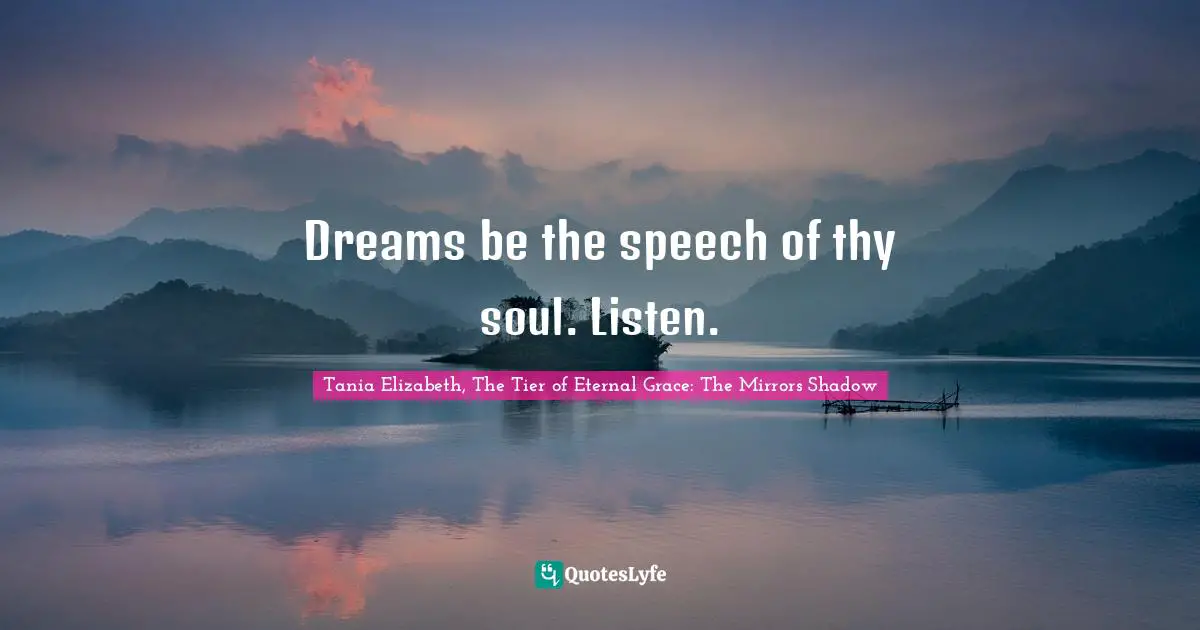 It Is Eternal. Quotes: "Dreams be the speech of thy soul. Listen."