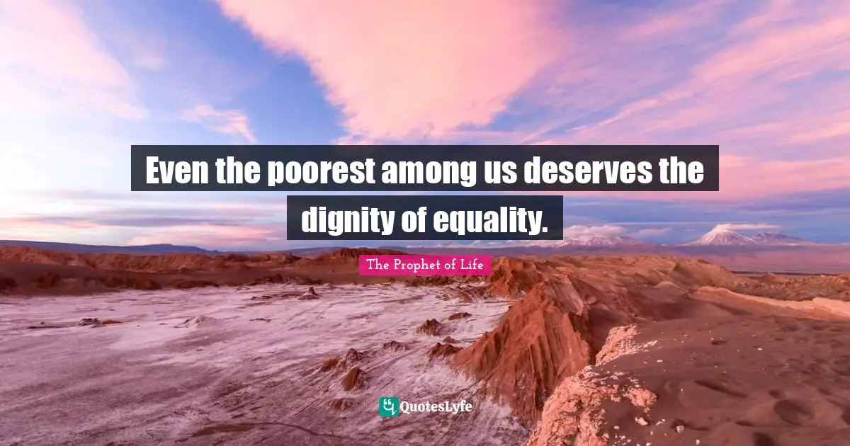 Even the poorest among us deserves the dignity of equality.