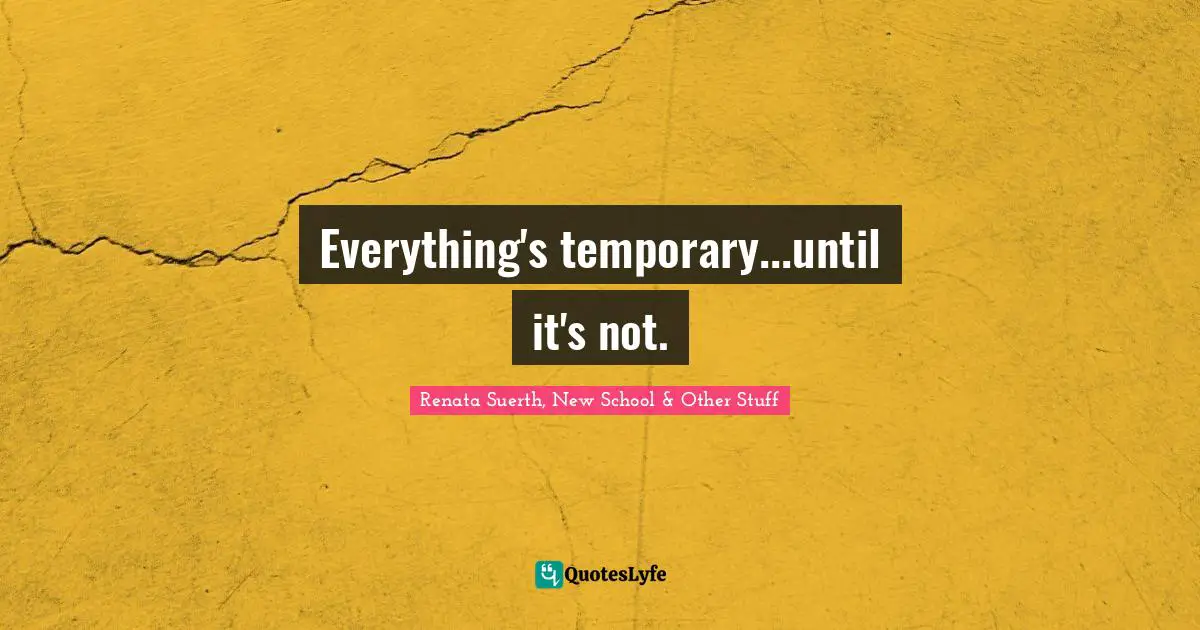 Everything's temporary...until it's not.