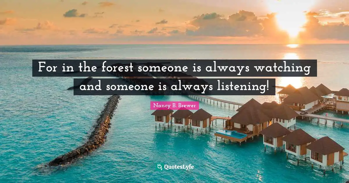 For in the forest someone is always watching and someone is always listening!