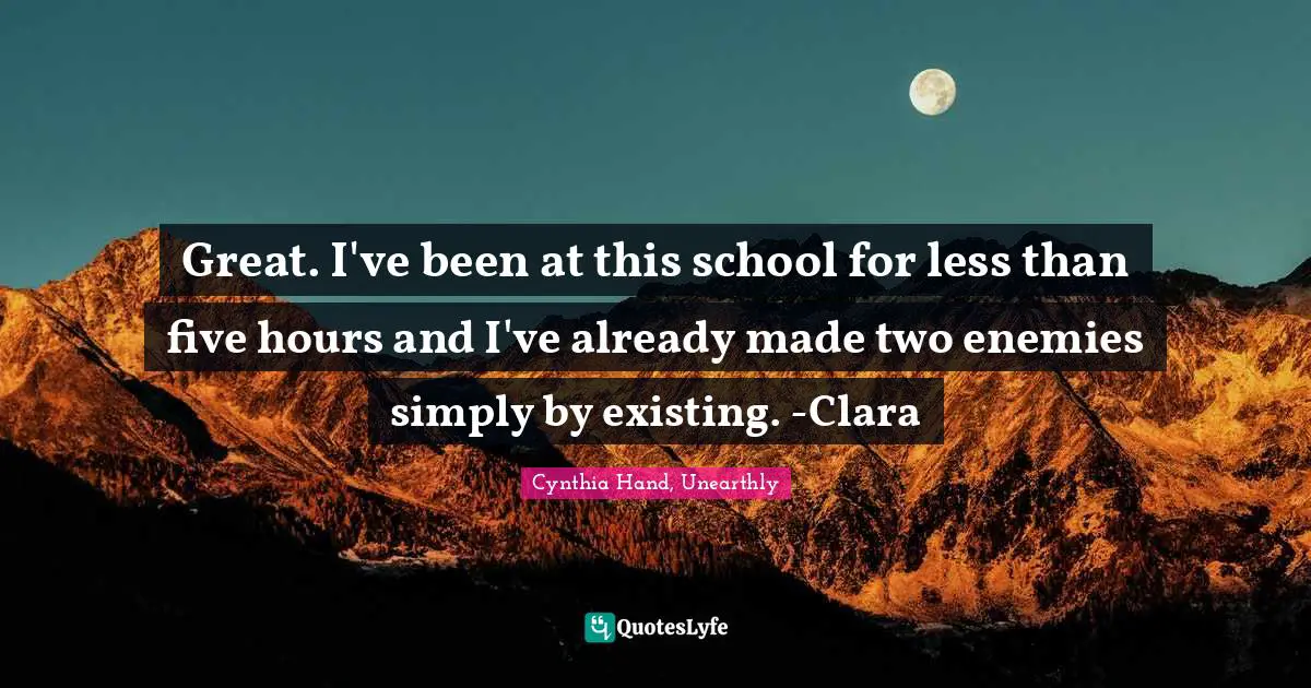 Great. I've been at this school for less than five hours and I've already made two enemies simply by existing. -Clara